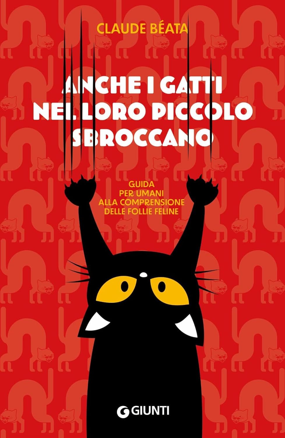 Anche i gatti nel loro piccolo sbroccano. Guida per umani alla comprensione delle follie feline - Claude Béata